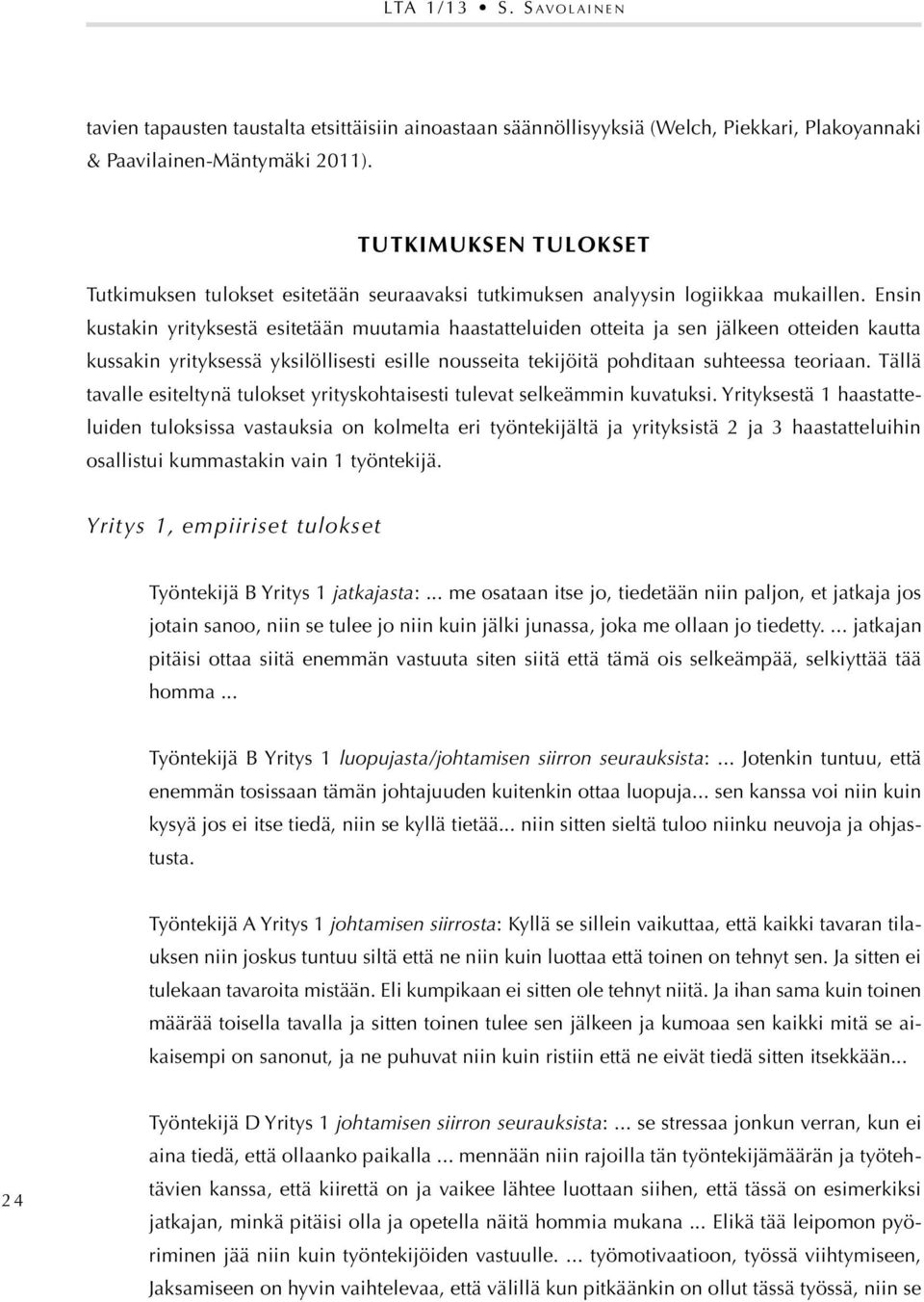 Ensin kustakin yrityksestä esitetään muutamia haastatteluiden otteita ja sen jälkeen otteiden kautta kussakin yrityksessä yksilöllisesti esille nousseita tekijöitä pohditaan suhteessa teoriaan.