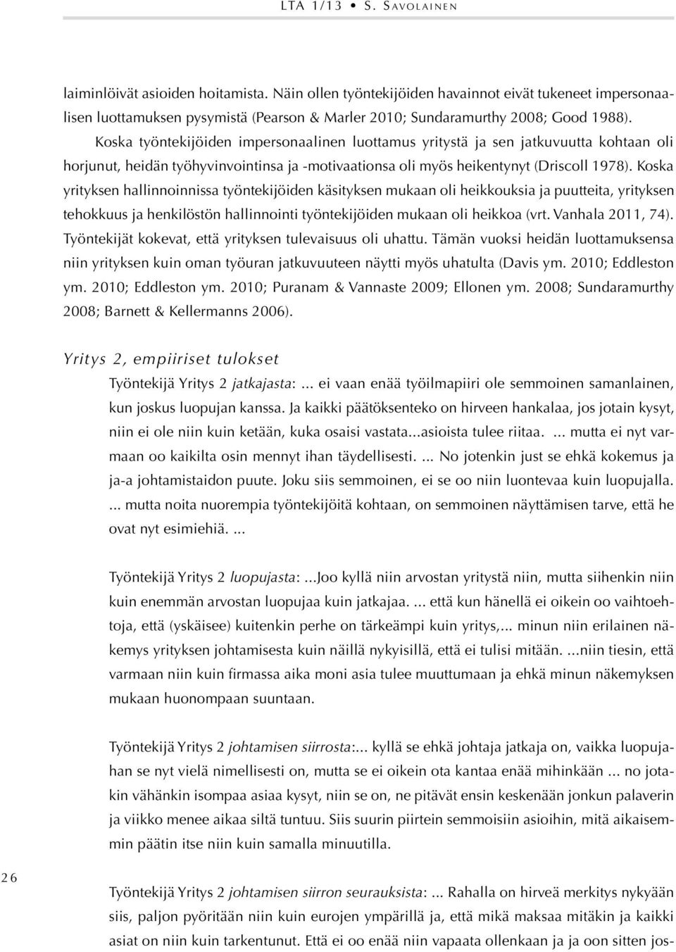 Koska työntekijöiden impersonaalinen luottamus yritystä ja sen jatkuvuutta kohtaan oli horjunut, heidän työhyvinvointinsa ja -motivaationsa oli myös heikentynyt (Driscoll 1978).