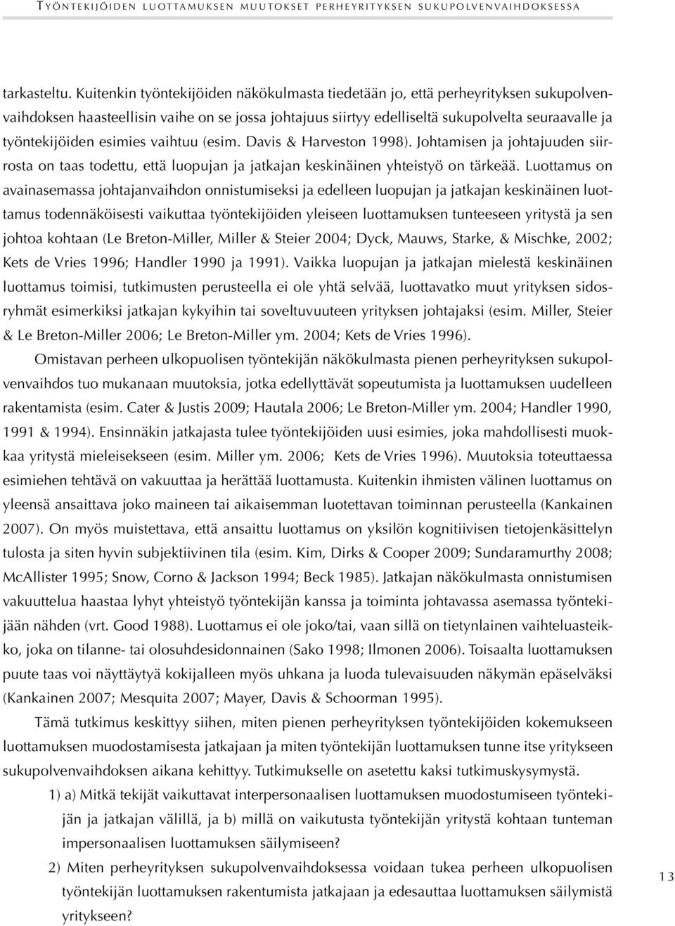 esimies vaihtuu (esim. Davis & Harveston 1998). Johtamisen ja johtajuuden siirrosta on taas todettu, että luopujan ja jatkajan keskinäinen yhteistyö on tärkeää.