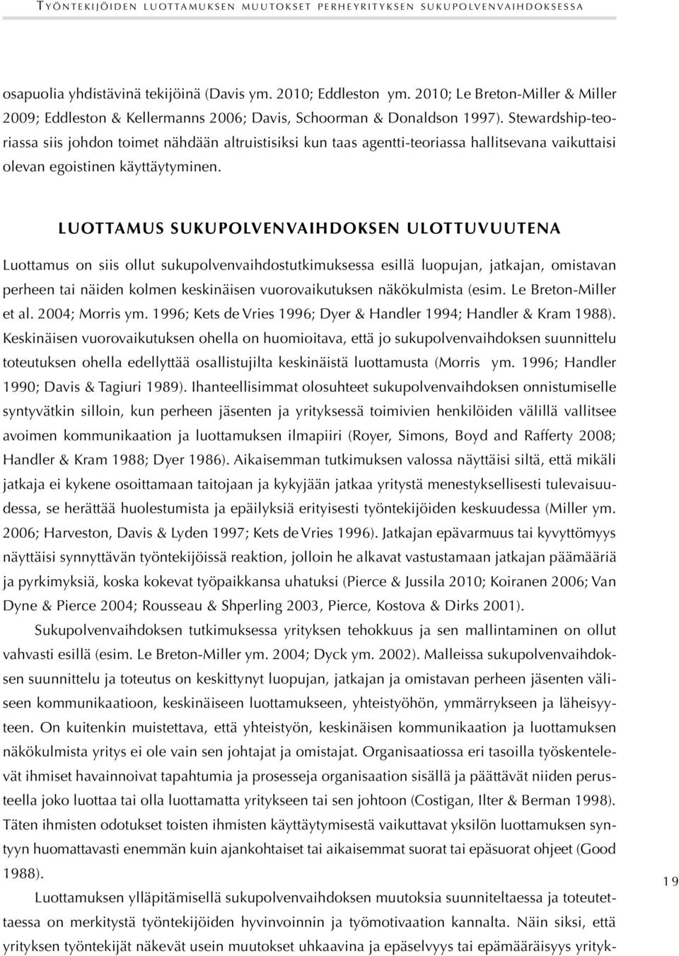 Stewardship-teoriassa siis johdon toimet nähdään altruistisiksi kun taas agentti-teoriassa hallitsevana vaikuttaisi olevan egoistinen käyttäytyminen.