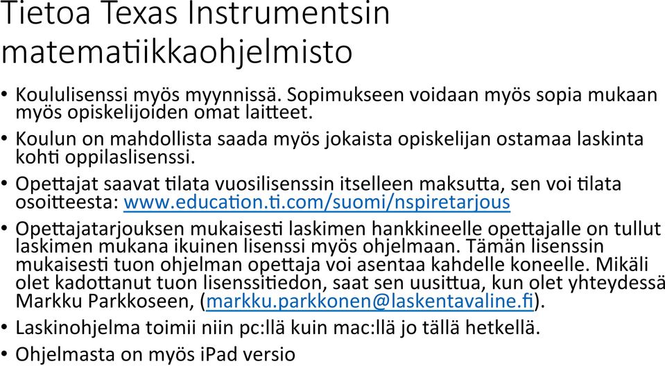 Tämän lisenssin mukaisesl tuon ohjelman opeaaja voi asentaa kahdelle koneelle. Mikäli olet kadoaanut tuon lisenssiledon, saat sen uusiaua, kun olet yhteydessä Markku Parkkoseen, (markku.