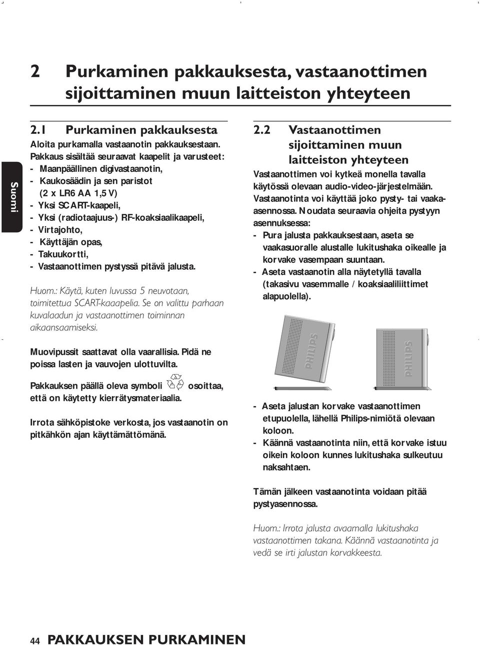 - Virtajohto, - Käyttäjän opas, - Takuukortti, - Vastaanottimen pystyssä pitävä jalusta. Huom.: Käytä, kuten luvussa 5 neuvotaan, toimitettua SCART-kaaapelia.