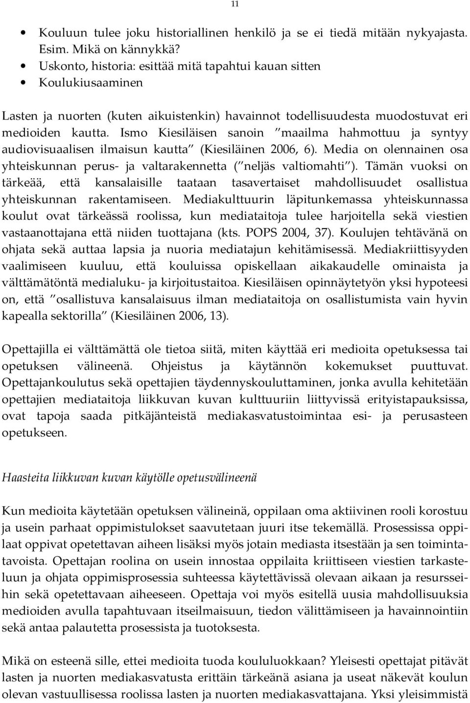 Ismo Kiesiläisen sanoin maailma hahmottuu ja syntyy audiovisuaalisen ilmaisun kautta (Kiesiläinen 2006, 6). Media on olennainen osa yhteiskunnan perus- ja valtarakennetta ( neljäs valtiomahti ).