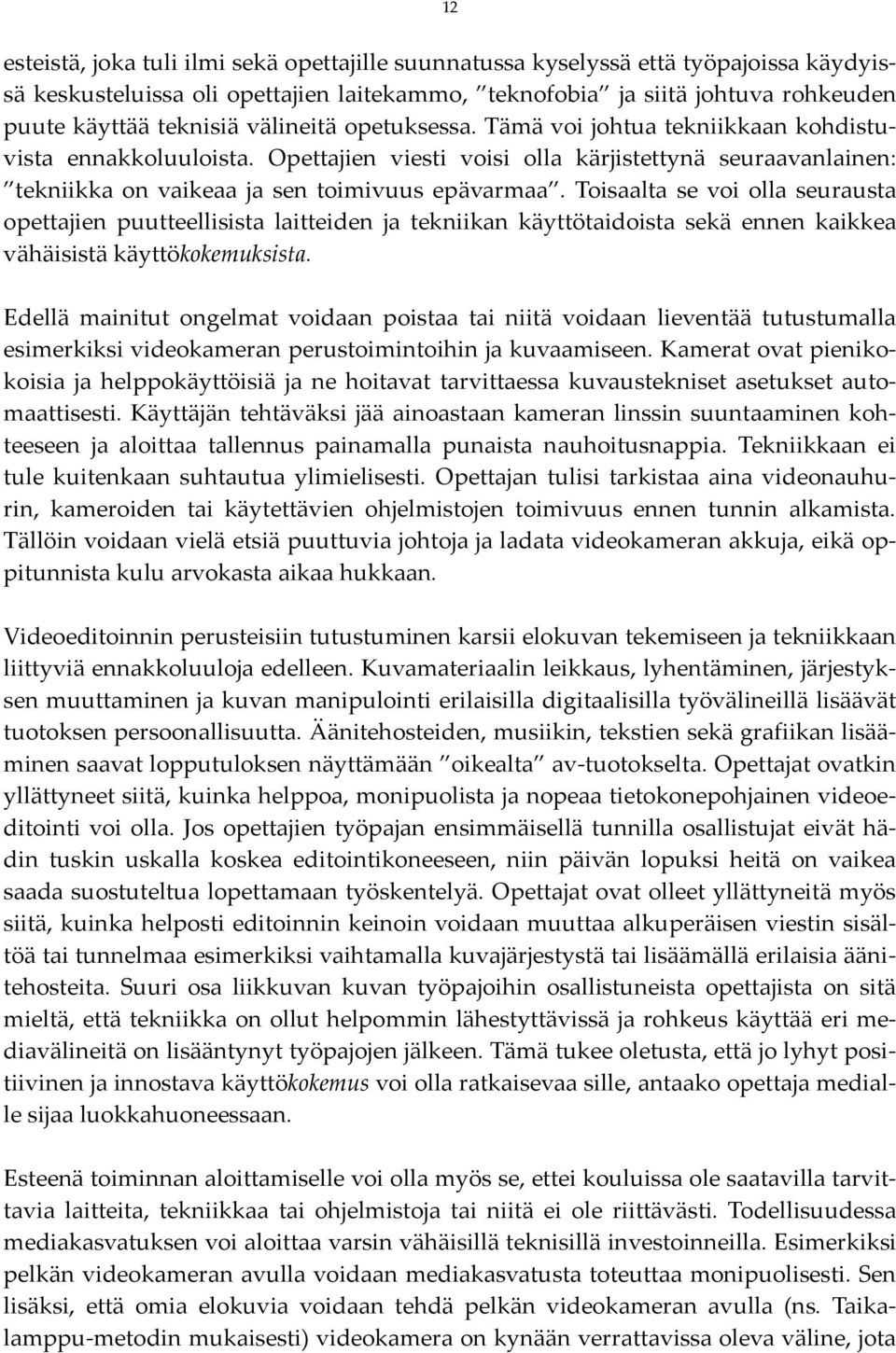 Toisaalta se voi olla seurausta opettajien puutteellisista laitteiden ja tekniikan käyttötaidoista sekä ennen kaikkea vähäisistä käyttökokemuksista.