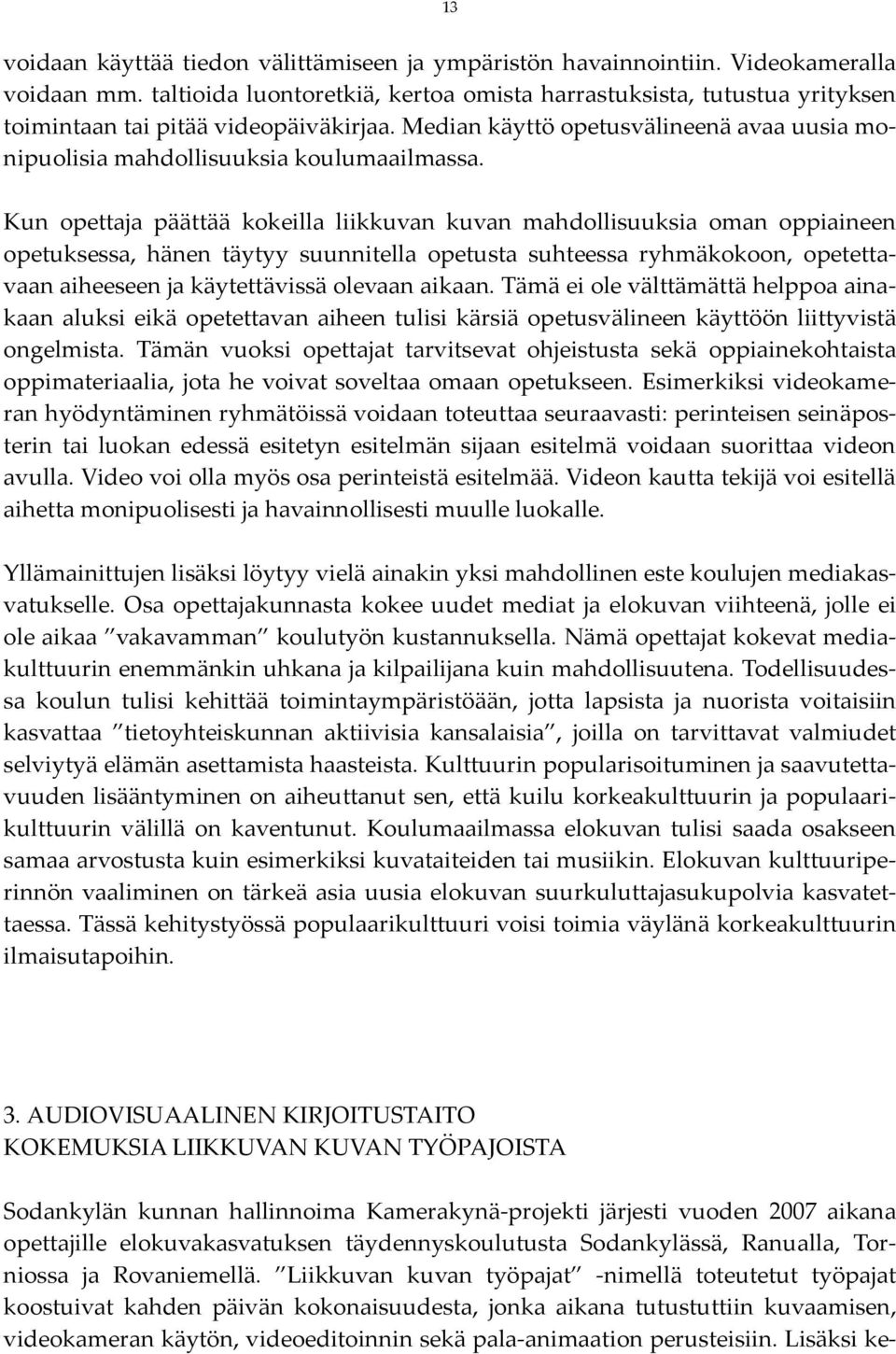 Kun opettaja päättää kokeilla liikkuvan kuvan mahdollisuuksia oman oppiaineen opetuksessa, hänen täytyy suunnitella opetusta suhteessa ryhmäkokoon, opetettavaan aiheeseen ja käytettävissä olevaan