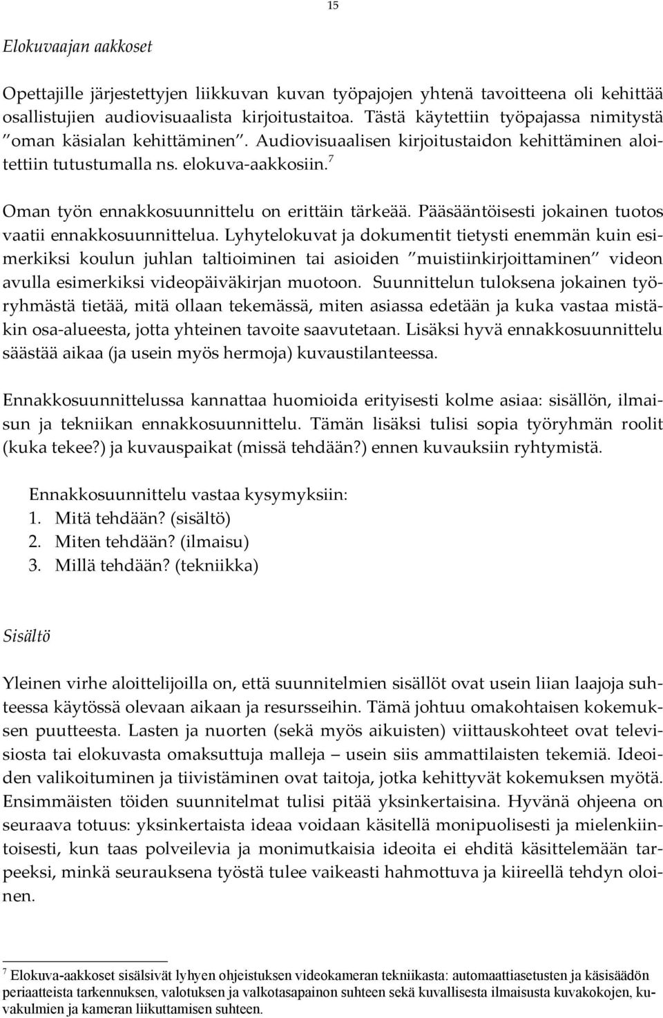 7 Oman työn ennakkosuunnittelu on erittäin tärkeää. Pääsääntöisesti jokainen tuotos vaatii ennakkosuunnittelua.