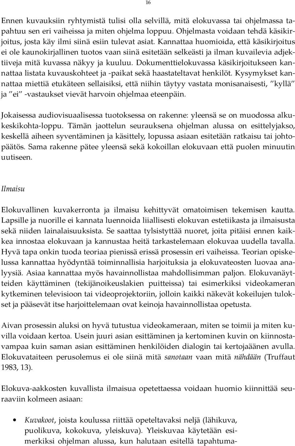 Kannattaa huomioida, että käsikirjoitus ei ole kaunokirjallinen tuotos vaan siinä esitetään selkeästi ja ilman kuvailevia adjektiiveja mitä kuvassa näkyy ja kuuluu.