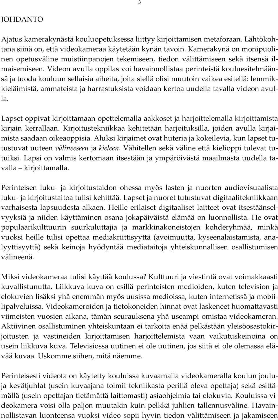 Videon avulla oppilas voi havainnollistaa perinteistä kouluesitelmäänsä ja tuoda kouluun sellaisia aiheita, joita siellä olisi muutoin vaikea esitellä: lemmikkieläimistä, ammateista ja harrastuksista