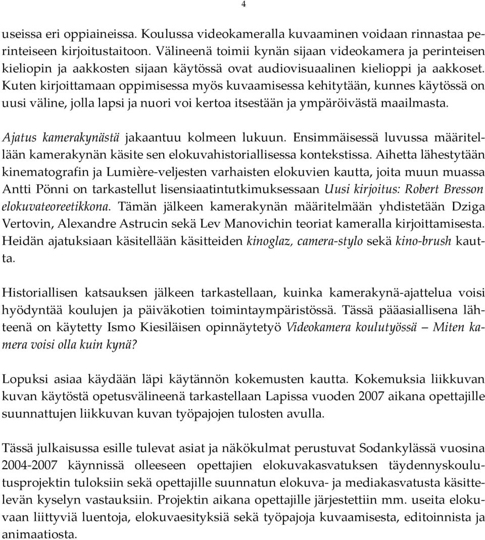 Kuten kirjoittamaan oppimisessa myös kuvaamisessa kehitytään, kunnes käytössä on uusi väline, jolla lapsi ja nuori voi kertoa itsestään ja ympäröivästä maailmasta.