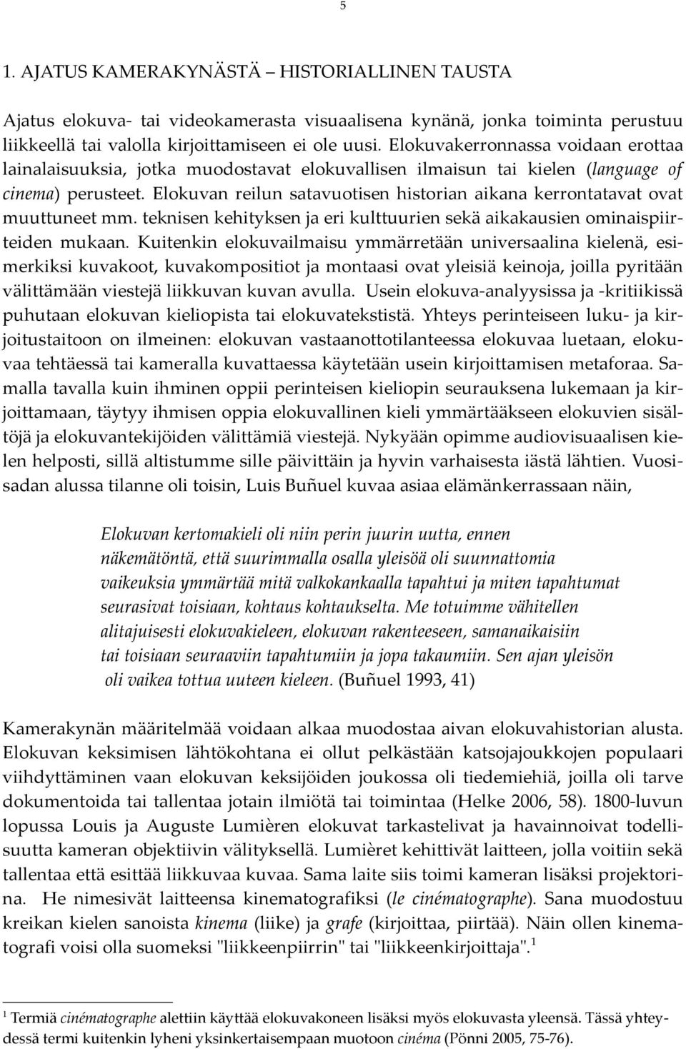 Elokuvan reilun satavuotisen historian aikana kerrontatavat ovat muuttuneet mm. teknisen kehityksen ja eri kulttuurien sekä aikakausien ominaispiirteiden mukaan.