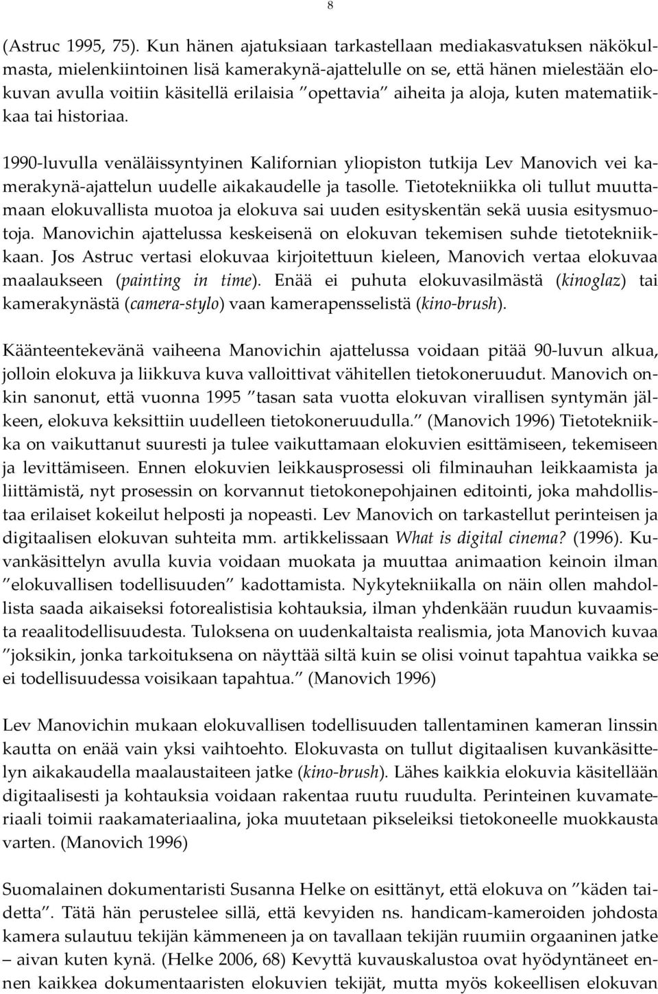 aiheita ja aloja, kuten matematiikkaa tai historiaa. 1990-luvulla venäläissyntyinen Kalifornian yliopiston tutkija Lev Manovich vei kamerakynä-ajattelun uudelle aikakaudelle ja tasolle.