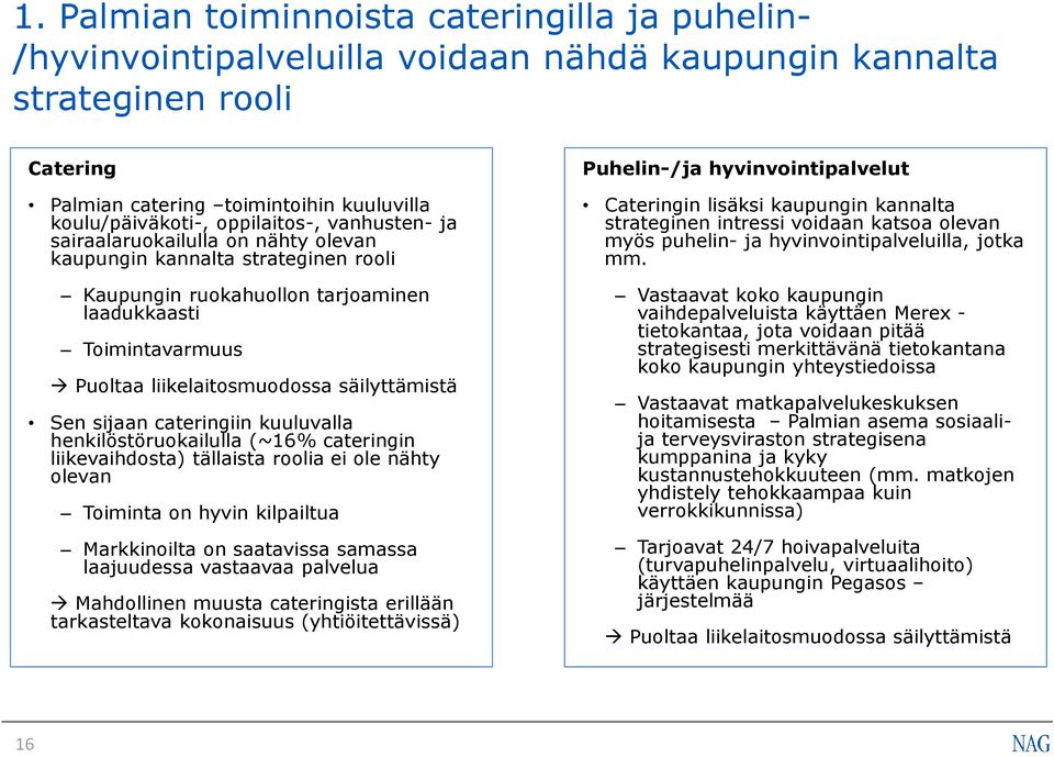 säilyttämistä Sen sijaan cateringiin kuuluvalla henkilöstöruokailulla (~16% cateringin liikevaihdosta) tällaista roolia ei ole nähty olevan Toiminta on hyvin kilpailtua Markkinoilta on saatavissa