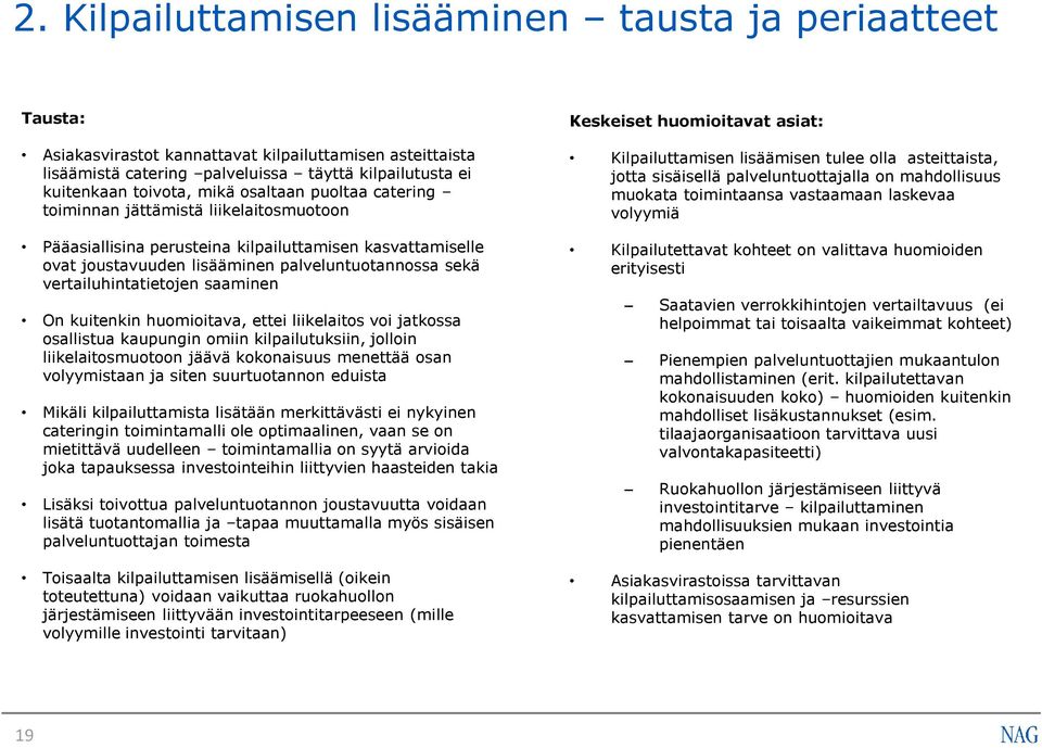 vertailuhintatietojen saaminen On kuitenkin huomioitava, ettei liikelaitos voi jatkossa osallistua kaupungin omiin kilpailutuksiin, jolloin liikelaitosmuotoon jäävä kokonaisuus menettää osan