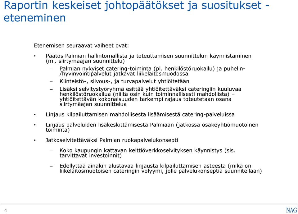 henkilöstöruokailu) ja puhelin- /hyvinvointipalvelut jatkavat liikelaitosmuodossa Kiinteistö-, siivous-, ja turvapalvelut yhtiöitetään Lisäksi selvitystyöryhmä esittää yhtiöitettäväksi cateringiin