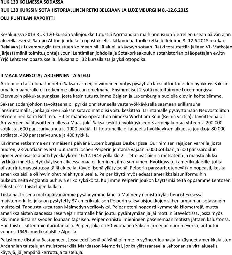 Jatkumona tuolle retkelle teimme 8.-12.6.2015 matkan Belgiaan ja Luxemburgiin tutustuen kolmeen näillä alueilla käytyyn sotaan.