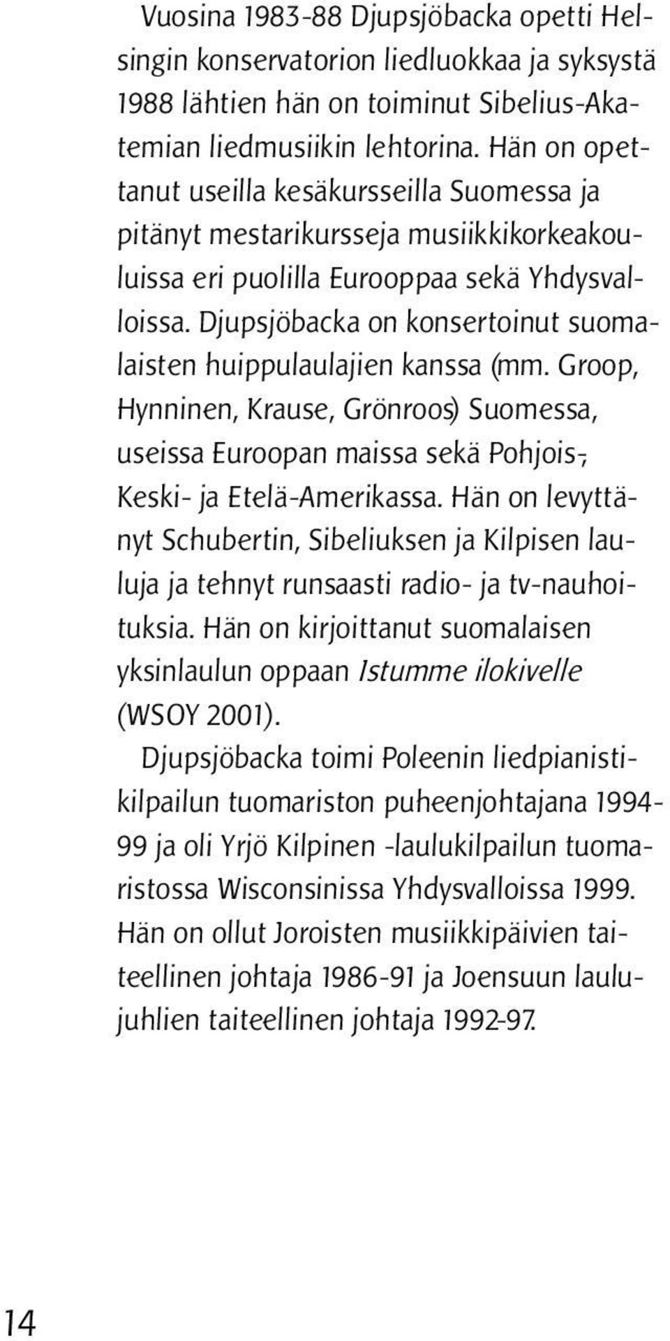 Djupsjöbacka on konsertoinut suomalaisten huippulaulajien kanssa (mm. Groop, Hynninen, Krause, Grönroos) Suomessa, useissa Euroopan maissa sekä Pohjois-, Keski- ja Etelä-Amerikassa.