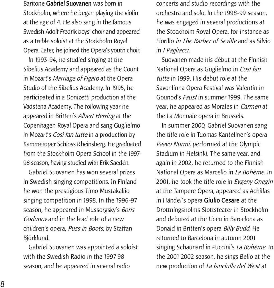 In 1993-94, he studied singing at the Sibelius Academy and appeared as the Count in Mozart s Marriage of Figaro at the Opera Studio of the Sibelius Academy.