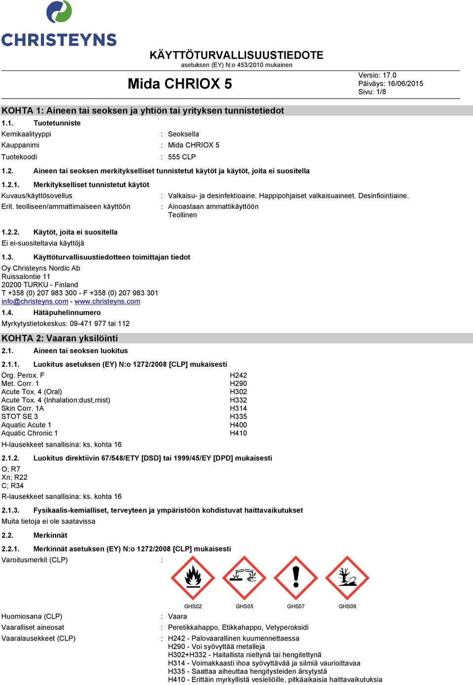 3. Käyttöturvallisuustiedotteen toimittajan tiedot Oy Christeyns Nordic Ab Ruissalontie 11 20200 TURKU Finland T +358 (0) 207 983 300 F +358 (0) 207 983 301 info@christeyns.com www.christeyns.com 1.4.