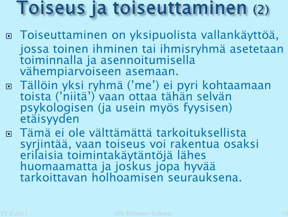 Tällöin yksi ryhmä ( me ) ei pyri kohtaamaan toista ( niitä ) vaan ottaa tähän selvän psykologisen (ja usein myös fyysisen)