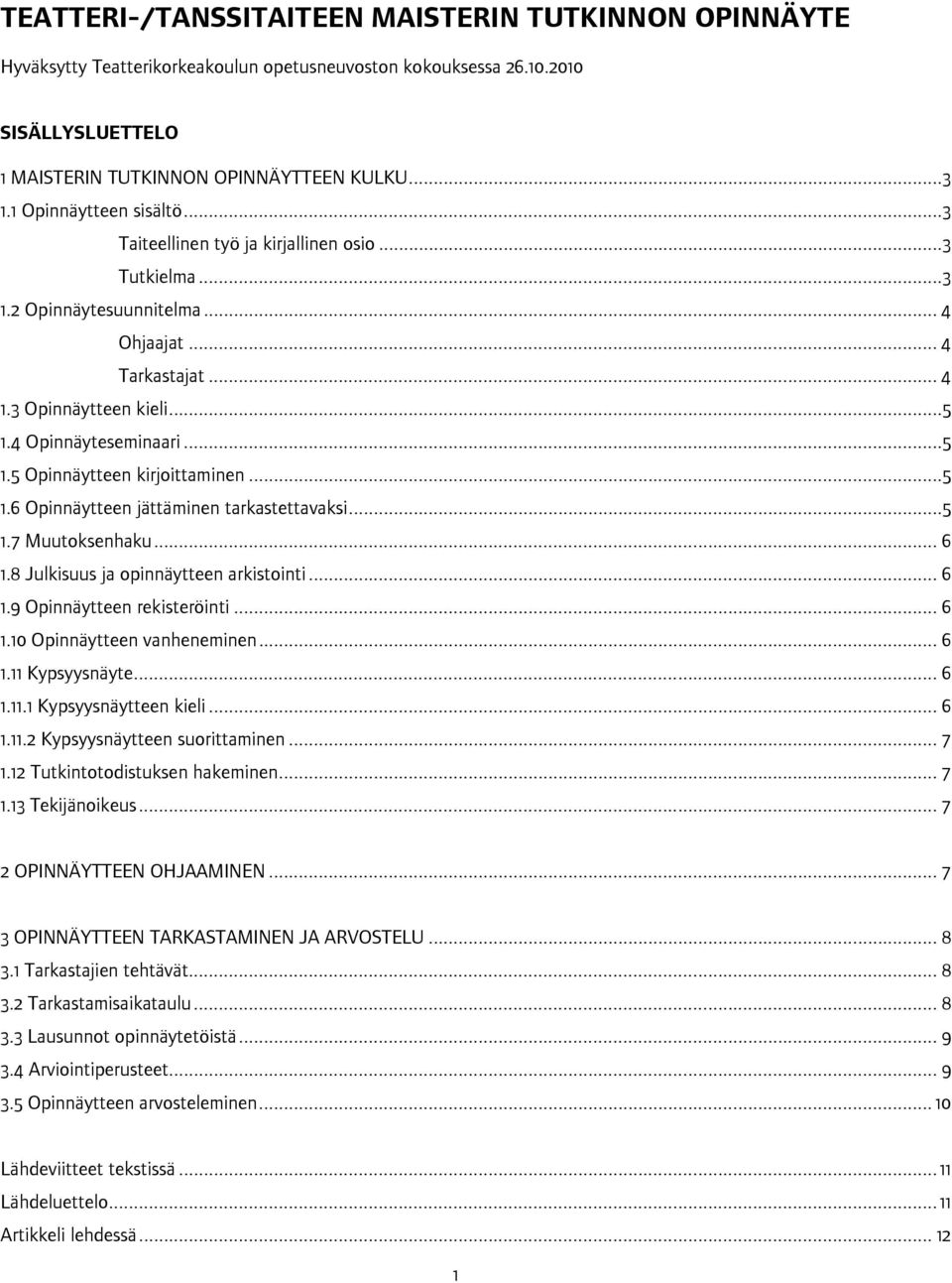 4 Opinnäyteseminaari...5 1.5 Opinnäytteen kirjoittaminen...5 1.6 Opinnäytteen jättäminen tarkastettavaksi...5 1.7 Muutoksenhaku... 6 1.8 Julkisuus ja opinnäytteen arkistointi... 6 1.9 Opinnäytteen rekisteröinti.