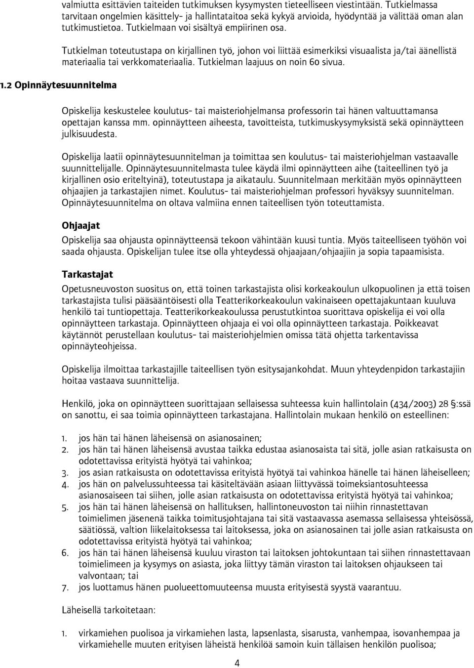 Tutkielman toteutustapa on kirjallinen työ, johon voi liittää esimerkiksi visuaalista ja/tai äänellistä materiaalia tai verkkomateriaalia. Tutkielman laajuus on noin 60 sivua.