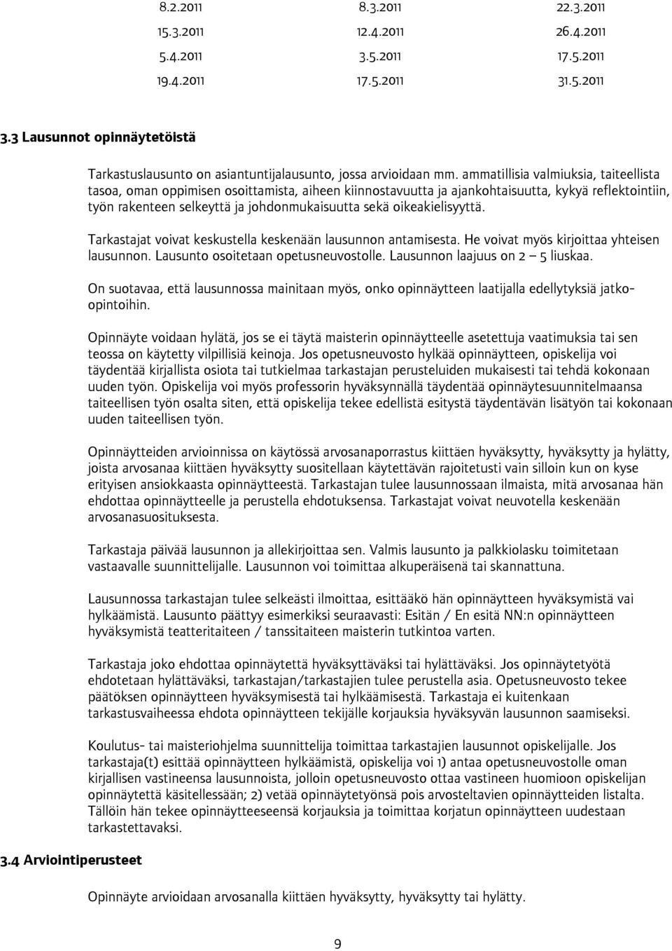 ammatillisia valmiuksia, taiteellista tasoa, oman oppimisen osoittamista, aiheen kiinnostavuutta ja ajankohtaisuutta, kykyä reflektointiin, työn rakenteen selkeyttä ja johdonmukaisuutta sekä