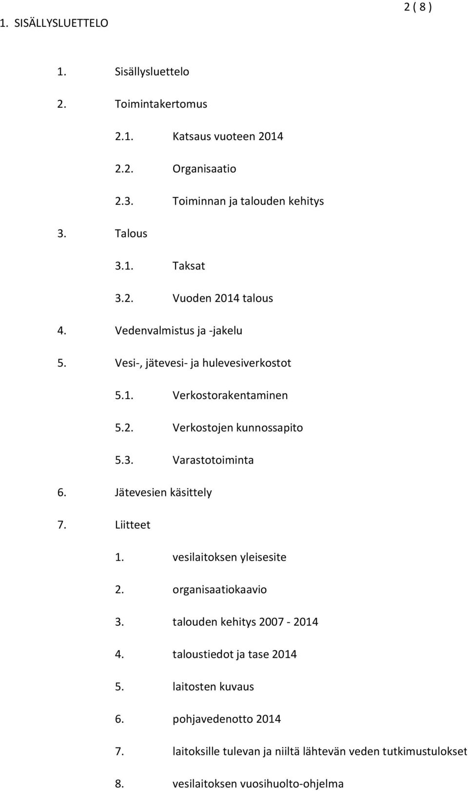 3. Varastotoiminta 6. Jätevesien käsittely 7. Liitteet 1. vesilaitoksen yleisesite 2. organisaatiokaavio 3. talouden kehitys 2007 2014 4.