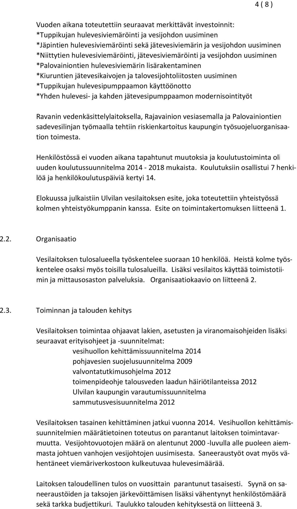 uusiminen *Tuppikujan hulevesipumppaamon käyttöönotto *Yhden hulevesi ja kahden jätevesipumppaamon modernisointityöt Ravanin vedenkäsittelylaitoksella, Rajavainion vesiasemalla ja Palovainiontien