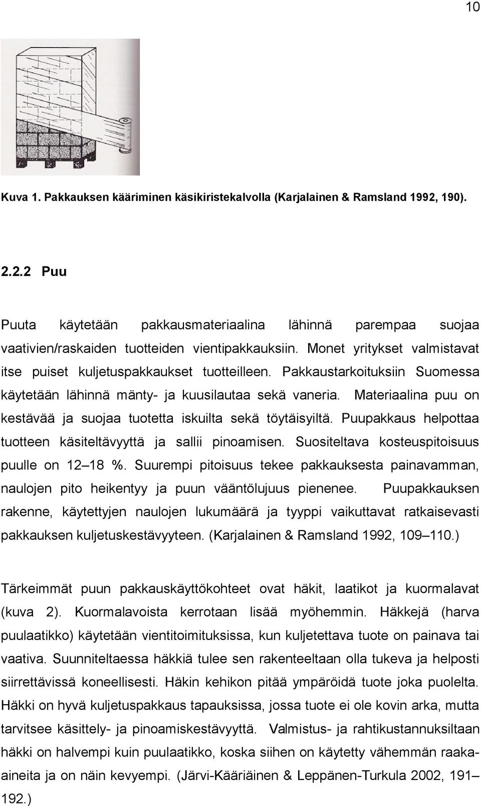 Materiaalina puu n kestävää ja sujaa tutetta iskuilta sekä töytäisyiltä. Puupakkaus helpttaa tutteen käsiteltävyyttä ja sallii pinamisen. Susiteltava ksteuspitisuus puulle n 12 18 %.