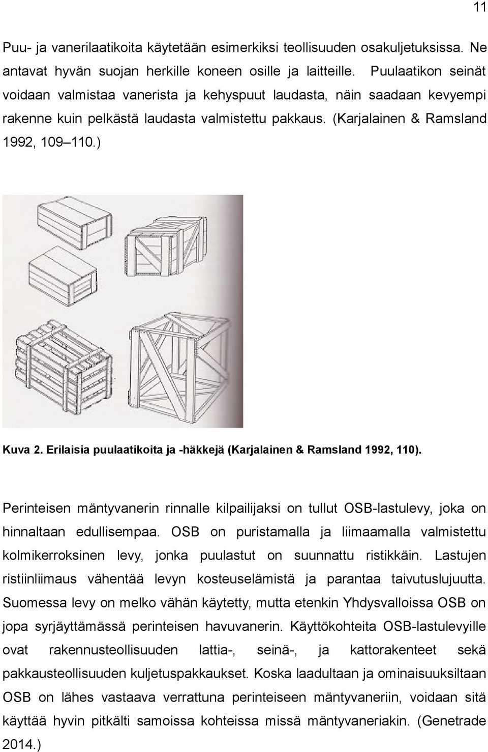 Erilaisia puulaatikita ja -häkkejä (Karjalainen & Ramsland 1992, 110). Perinteisen mäntyvanerin rinnalle kilpailijaksi n tullut OSB-lastulevy, jka n hinnaltaan edullisempaa.