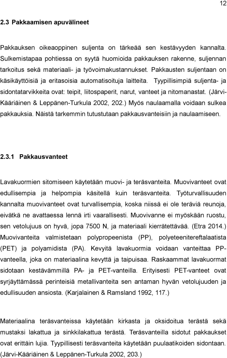 Tyypillisimpiä suljenta- ja sidntatarvikkeita vat: teipit, liitspaperit, narut, vanteet ja nitmanastat. (Järvi- Kääriäinen & Leppänen-Turkula 2002, 202.) Myös naulaamalla vidaan sulkea pakkauksia.