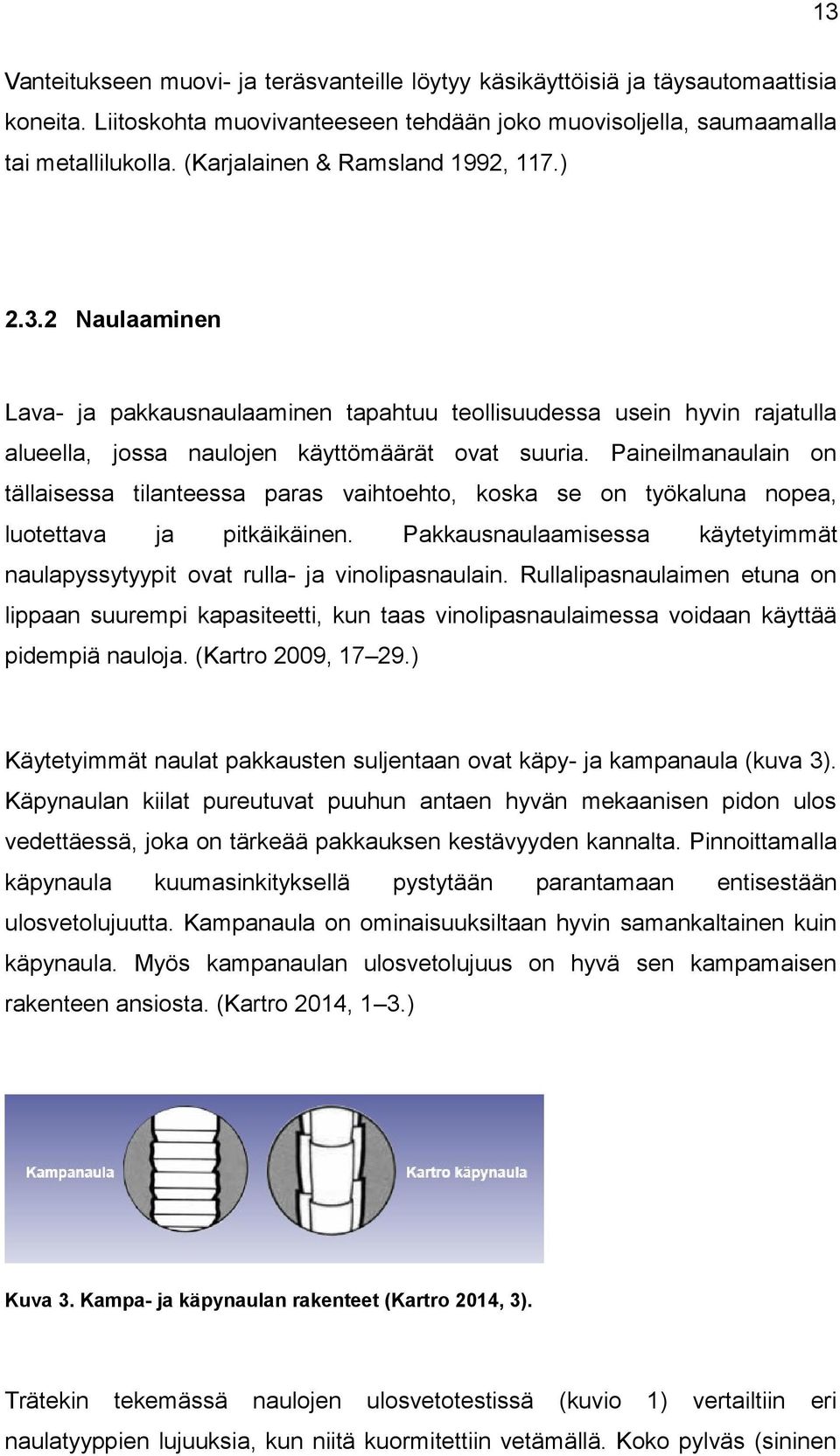 Paineilmanaulain n tällaisessa tilanteessa paras vaihteht, kska se n työkaluna npea, lutettava ja pitkäikäinen. Pakkausnaulaamisessa käytetyimmät naulapyssytyypit vat rulla- ja vinlipasnaulain.