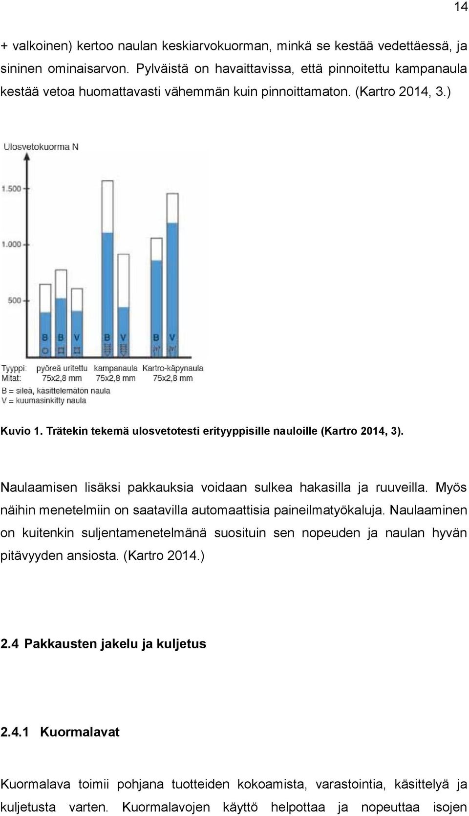 Trätekin tekemä ulsvettesti erityyppisille naulille (Kartr 2014, 3). Naulaamisen lisäksi pakkauksia vidaan sulkea hakasilla ja ruuveilla.