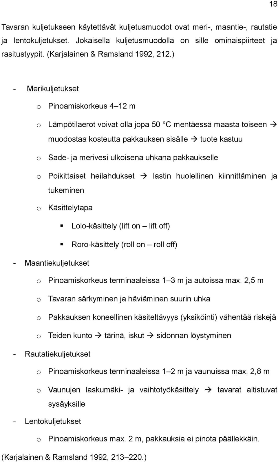 Pikittaiset heilahdukset lastin hulellinen kiinnittäminen ja tukeminen Käsittelytapa Ll-käsittely (lift n lift ff) Rr-käsittely (rll n rll ff) - Maantiekuljetukset Pinamiskrkeus terminaaleissa 1 3 m