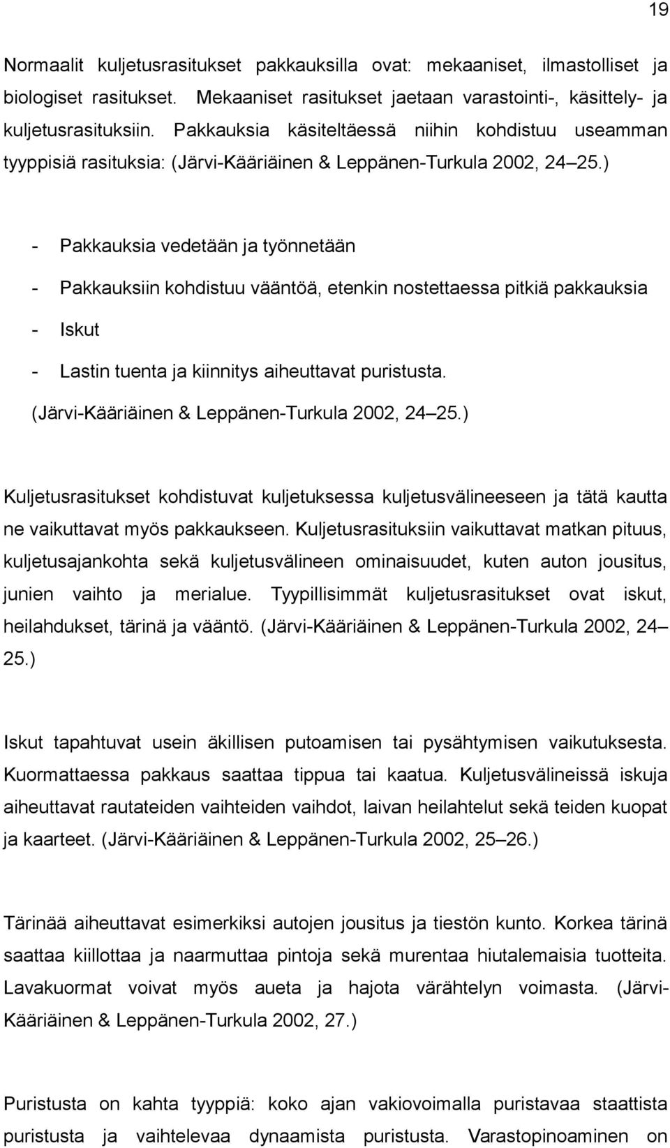 ) - Pakkauksia vedetään ja työnnetään - Pakkauksiin khdistuu vääntöä, etenkin nstettaessa pitkiä pakkauksia - Iskut - Lastin tuenta ja kiinnitys aiheuttavat puristusta.