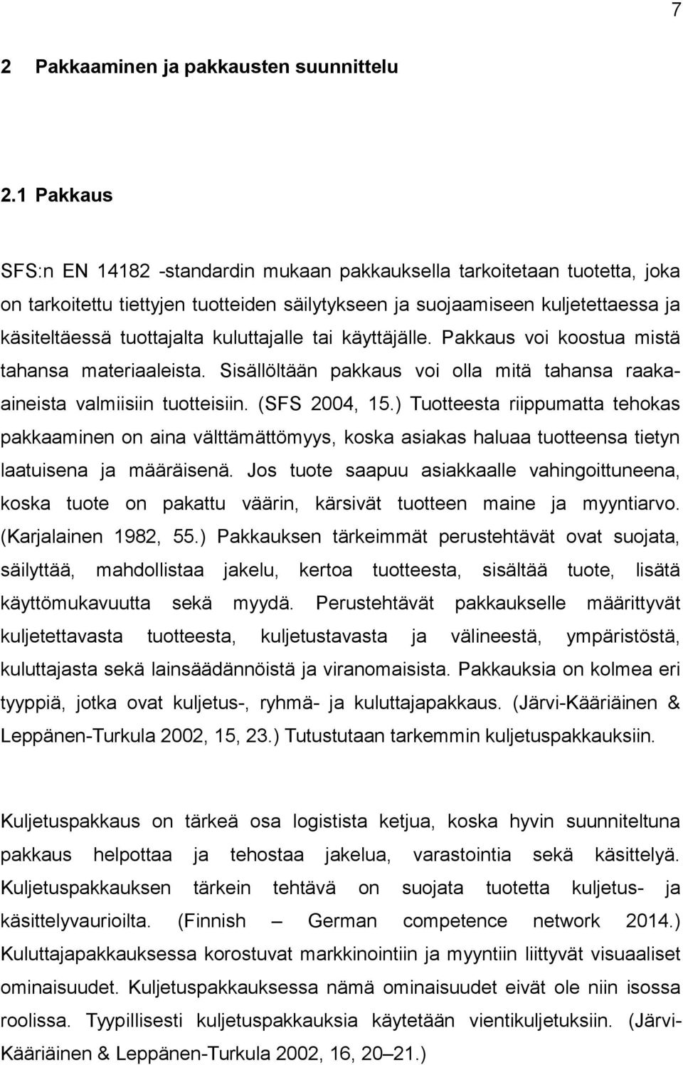 tai käyttäjälle. Pakkaus vi kstua mistä tahansa materiaaleista. Sisällöltään pakkaus vi lla mitä tahansa raakaaineista valmiisiin tutteisiin. (SFS 2004, 15.