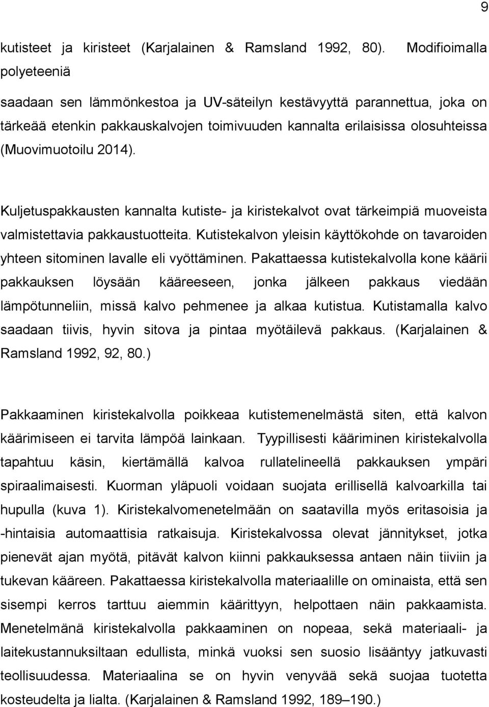 Kuljetuspakkausten kannalta kutiste- ja kiristekalvt vat tärkeimpiä muveista valmistettavia pakkaustutteita. Kutistekalvn yleisin käyttökhde n tavariden yhteen sitminen lavalle eli vyöttäminen.