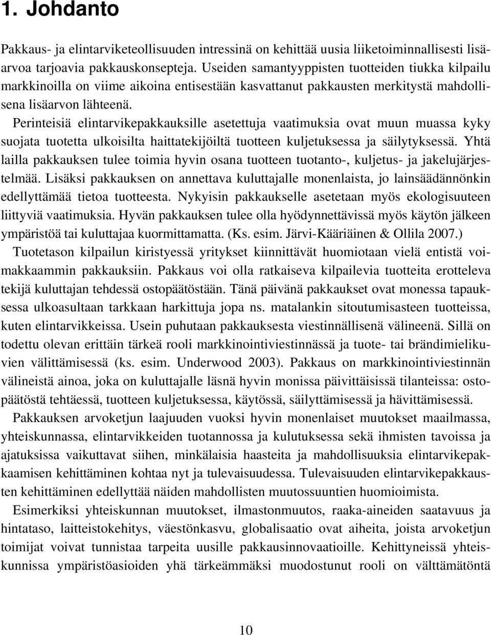 Perinteisiä elintarvikepakkauksille asetettuja vaatimuksia ovat muun muassa kyky suojata tuotetta ulkoisilta haittatekijöiltä tuotteen kuljetuksessa ja säilytyksessä.