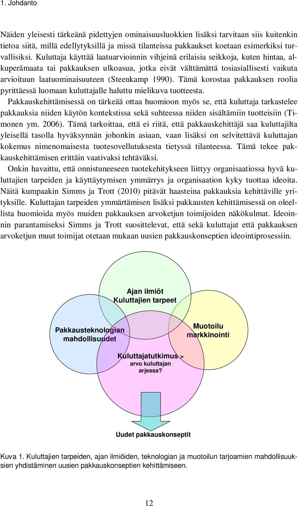 Kuluttaja käyttää laatuarvioinnin vihjeinä erilaisia seikkoja, kuten hintaa, alkuperämaata tai pakkauksen ulkoasua, jotka eivät välttämättä tosiasiallisesti vaikuta arvioituun laatuominaisuuteen