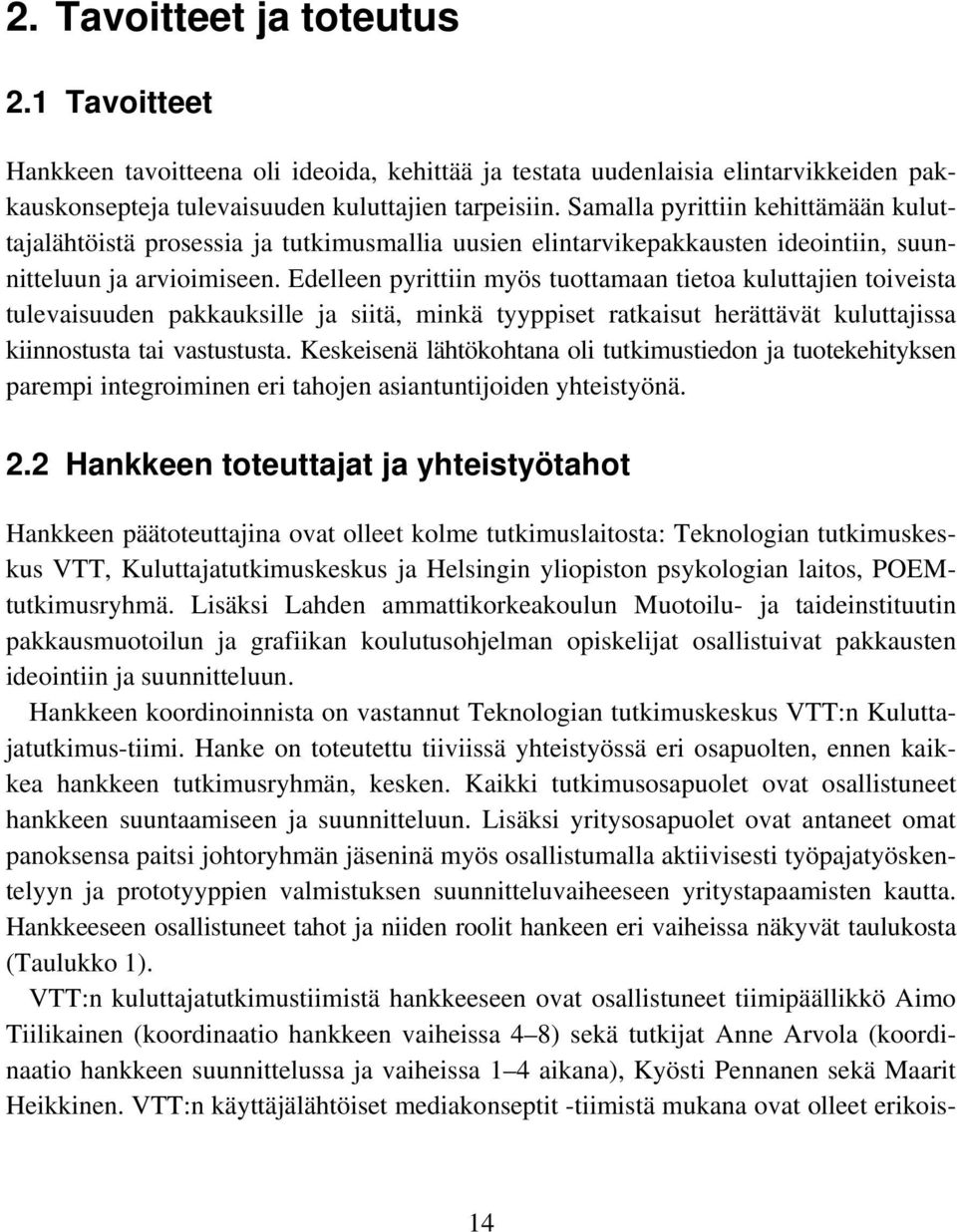 Edelleen pyrittiin myös tuottamaan tietoa kuluttajien toiveista tulevaisuuden pakkauksille ja siitä, minkä tyyppiset ratkaisut herättävät kuluttajissa kiinnostusta tai vastustusta.