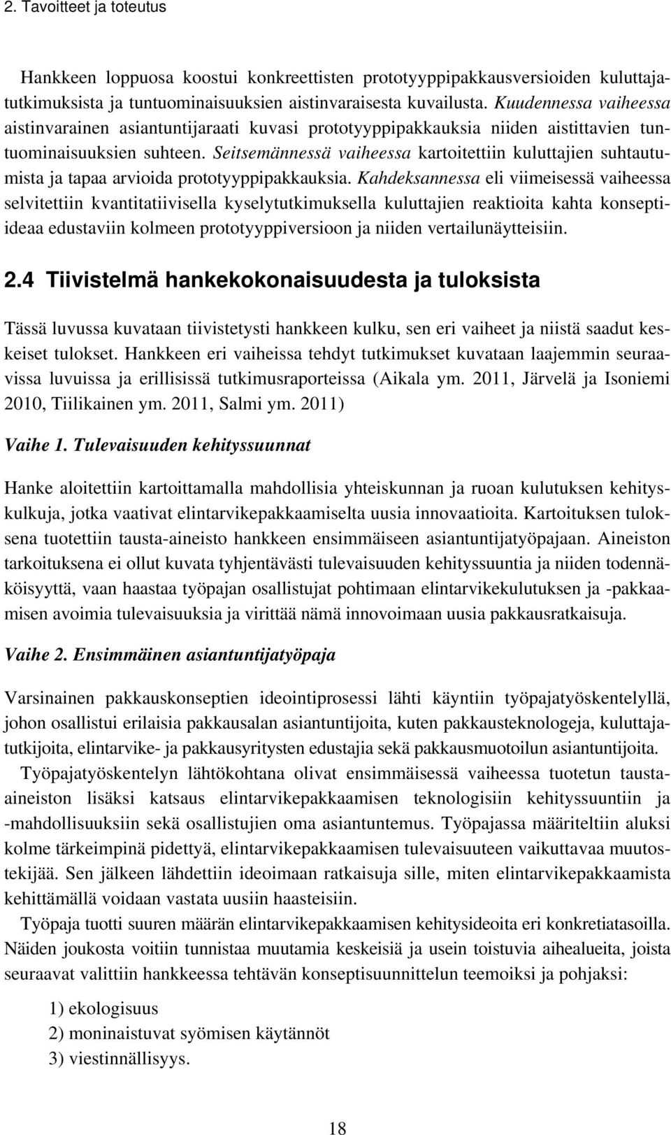 Seitsemännessä vaiheessa kartoitettiin kuluttajien suhtautumista ja tapaa arvioida prototyyppipakkauksia.