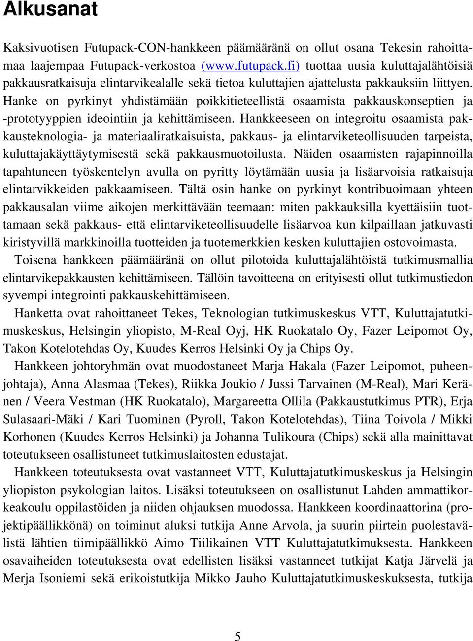 Hanke on pyrkinyt yhdistämään poikkitieteellistä osaamista pakkauskonseptien ja -prototyyppien ideointiin ja kehittämiseen.