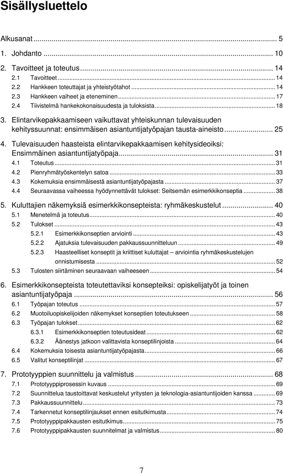 Tulevaisuuden haasteista elintarvikepakkaamisen kehitysideoiksi: Ensimmäinen asiantuntijatyöpaja... 31 4.1 Toteutus... 31 4.2 Pienryhmätyöskentelyn satoa... 33 4.