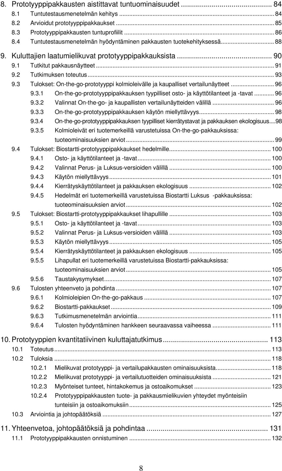 .. 93 9.3 Tulokset: On-the-go-prototyyppi kolmioleivälle ja kaupalliset vertailunäytteet... 96 9.3.1 On-the-go-prototyyppipakkauksen tyypilliset osto- ja käyttötilanteet ja -tavat... 96 9.3.2 Valinnat On-the-go- ja kaupallisten vertailunäytteiden välillä.