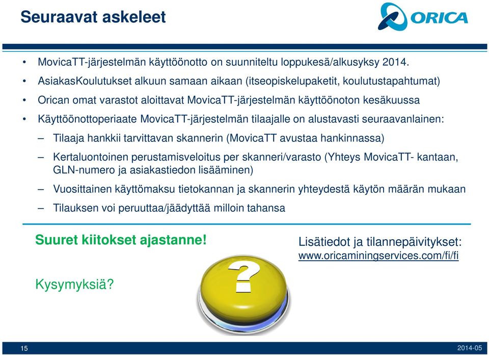 MovicaTT-järjestelmän tilaajalle on alustavasti seuraavanlainen: Tilaaja hankkii tarvittavan skannerin (MovicaTT avustaa hankinnassa) Kertaluontoinen perustamisveloitus per skanneri/varasto