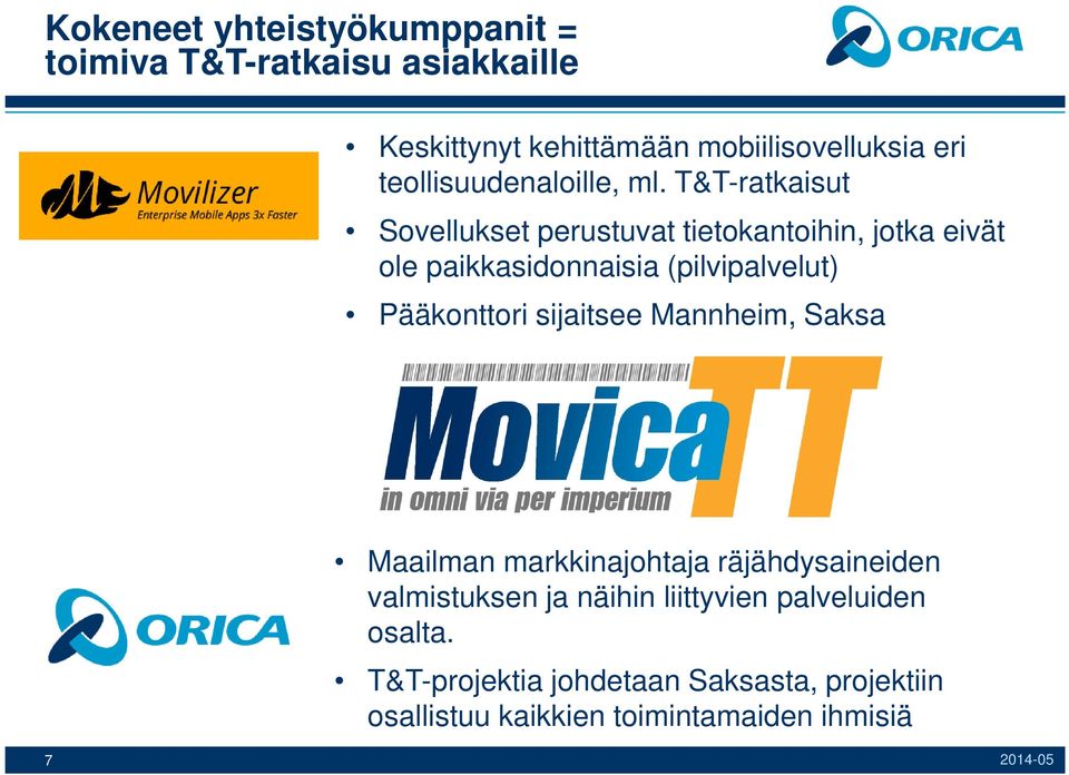 T&T-ratkaisut Sovellukset perustuvat tietokantoihin, jotka eivät ole paikkasidonnaisia (pilvipalvelut) Pääkonttori
