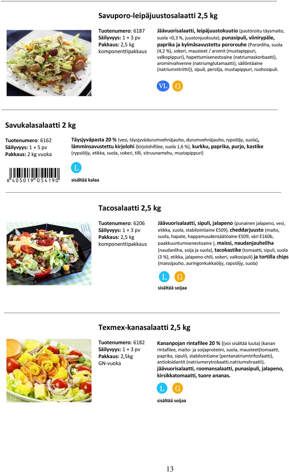 (natriumglutamaatti), säilöntäaine (natriumnitriitti)), sipuli, persilja, mustapippuri, ruohosipuli. V Savukalasalaatti 2 kg Tuotenumero: 6162 Säilyvyys: 1 + 5 pv +!4:?:19"DIHEMD!