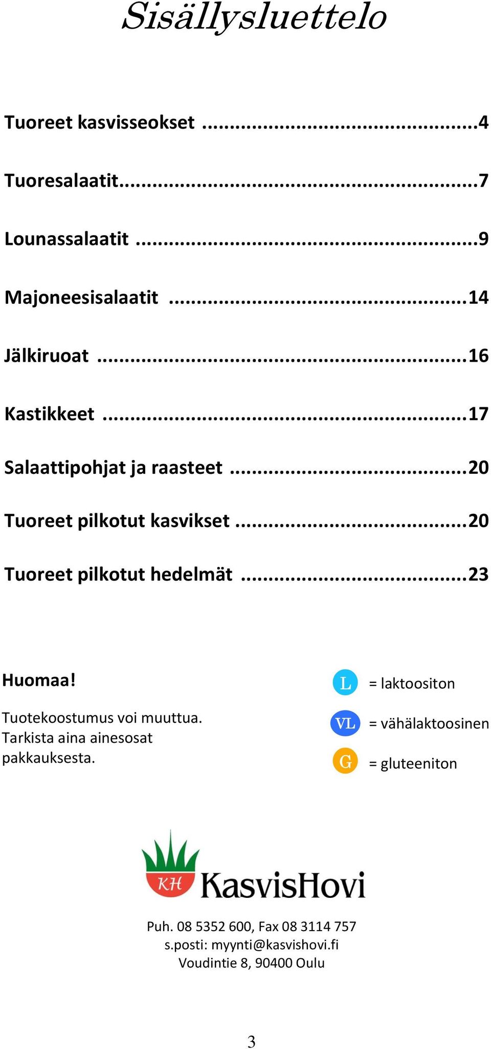 .. 20 Tuoreet pilkotut hedelmät... 23 Huomaa! Tuotekoostumus voi muuttua. Tarkista aina ainesosat pakkauksesta.