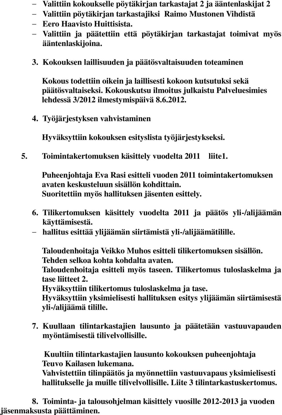 Kokouksen laillisuuden ja päätösvaltaisuuden toteaminen Kokous todettiin oikein ja laillisesti kokoon kutsutuksi sekä päätösvaltaiseksi.