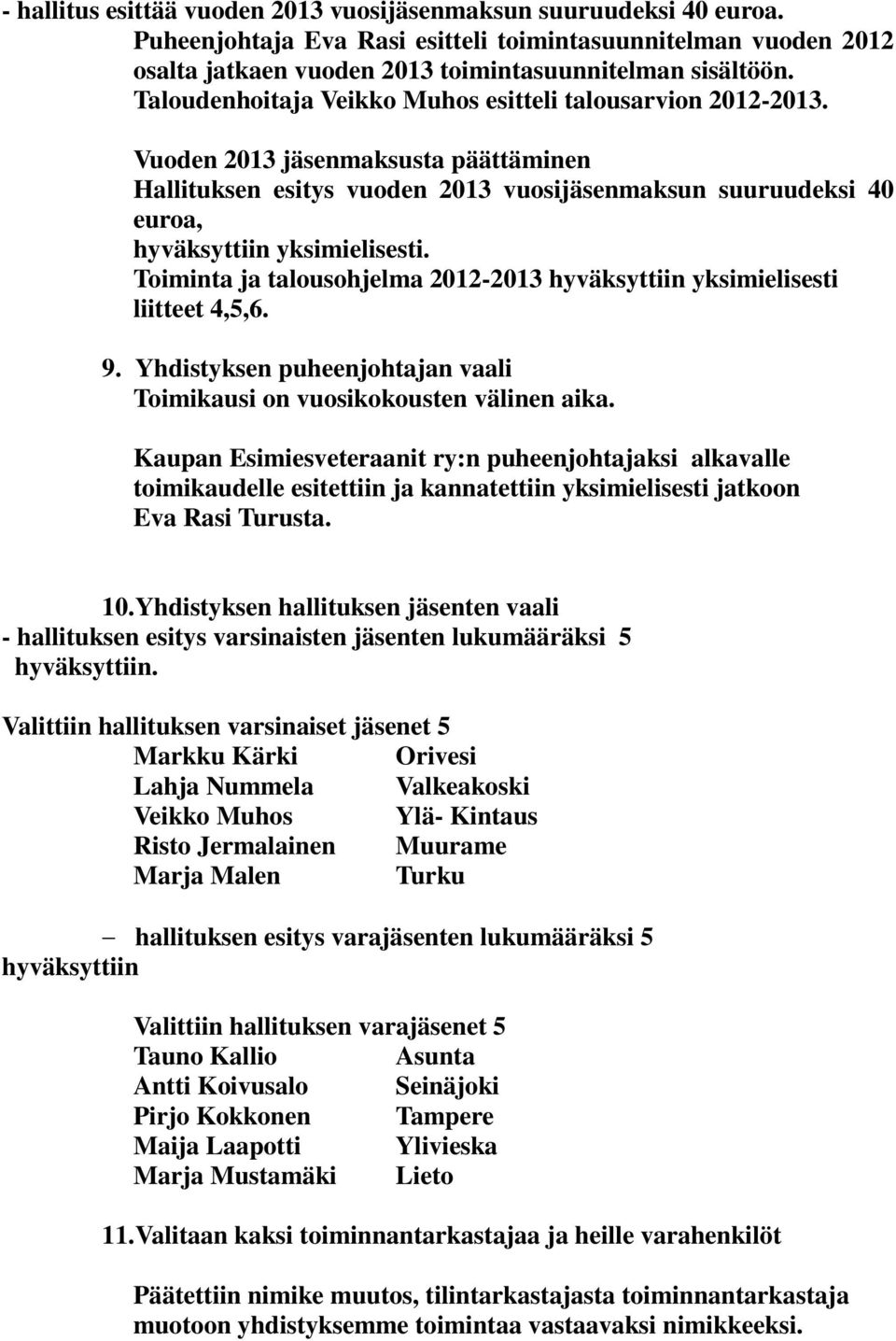 Toiminta ja talousohjelma 2012-2013 hyväksyttiin yksimielisesti liitteet 4,5,6. 9. Yhdistyksen puheenjohtajan vaali Toimikausi on vuosikokousten välinen aika.